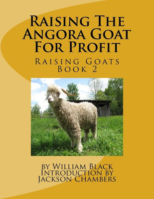 Raising The Angora Goat For Profit: Raising Goats Book 2