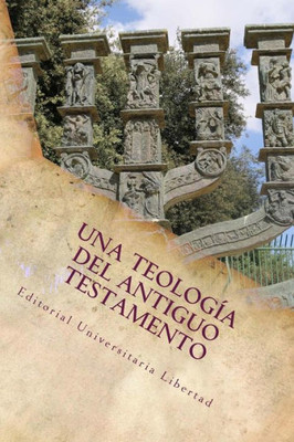 Una Teologia Del Antiguo Testamento: Educación Teológica De La Editorial Universitaria Libertad (Spanish Edition)