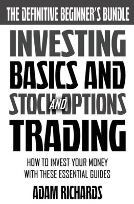 Investing: The Definitive Beginner'S Bundle: Investing Basics - Stock Market Trading - Options Trading: How To Invest Your Money With These Essential Guides