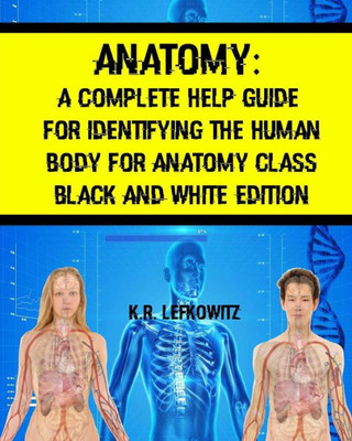 Anatomy: A Complete Help Guide For Identifying The Human Body For Anatomy Class Black And White Edition
