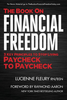 The Book On Financial Freedom: 3 Key Principles To Stop Living Paycheck To Paycheck