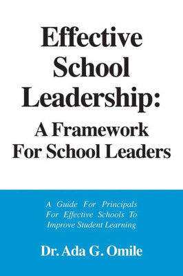 Effective School Leadership: A Framework For School Leaders: A Guide For Principals For Effective Schools To Improve Students Learning
