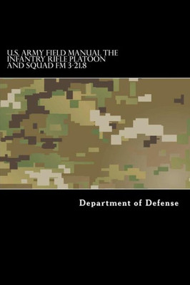 U.S. Army Field Manual The Infantry Rifle Platoon And Squad Fm 3-21.8