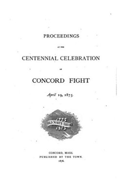 Proceedings At The Centennial Celebration Of Concord Fight