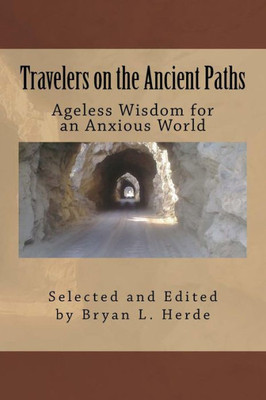 Travelers On The Ancient Paths: Ageless Wisdom For An Anxious World
