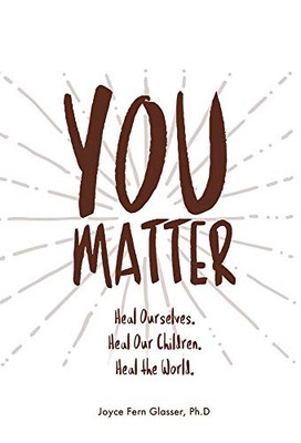 You Matter: Heal ourselves. Heal our children. Heal the World. - Hardcover