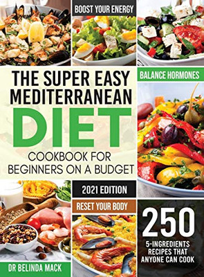 The Super Easy Mediterranean Diet Cookbook for Beginners on a Budget: 250 5-ingredients Recipes that Anyone Can Cook Reset your Body, and Boost Your Energy - 2-Weeks Mediterranean Diet Plan - 9781954407060