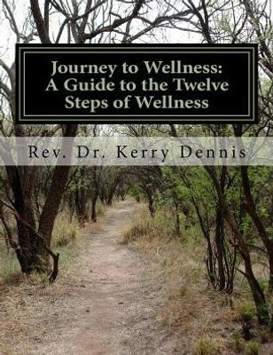 Journey To Wellness: A Guide To The Twelve Steps Of Wellness: 2Nd Edition