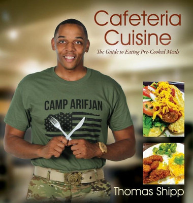 Cafeteria Cuisine: The Guide To Eating Pre-Cooked Meals