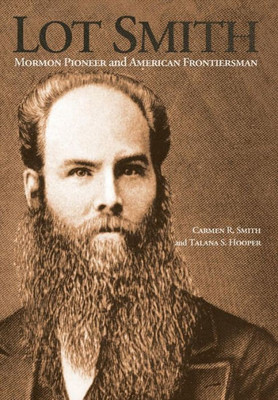 Lot Smith: Mormon Pioneer And American Frontiersman