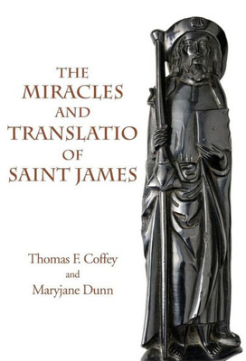 The Miracles And Translatio Of Saint James: Books Two And Three Of The Liber Sancti Jacobi (Italica Press Medieval & Renaissance Texts)