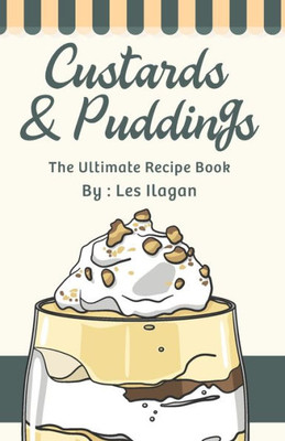 Custards & Puddings: The Ultimate Recipe Book