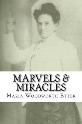 Marvels & Miracles: God Wrought In The Ministry For Forty-Five Years