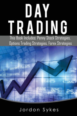 Day Trading: This Books Includes: Penny Stock Strategies, Options Trading Strategies, Forex Strategies (Trading,Stocks,Day Trading,Forex)