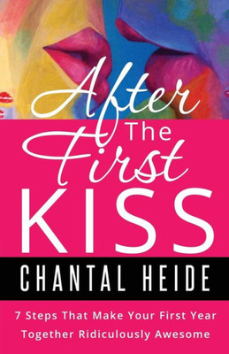 After The First Kiss: Making Your First Year Together Ridiculously Awesome (Dating & Relationship)