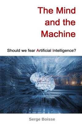 The Mind And The Machine: Should We Fear Artificial Intelligence?