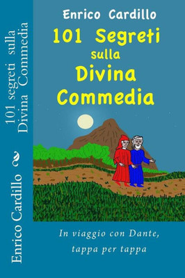 101 Segreti Sulla Divina Commedia: In Viaggio Con Dante, Tappa Per Tappa (Italian Edition)