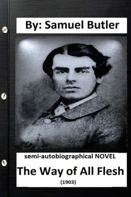 The Way Of All Flesh (1903) Semi-Autobiographical Novel By: Samuel Butler ( Secound Edition )