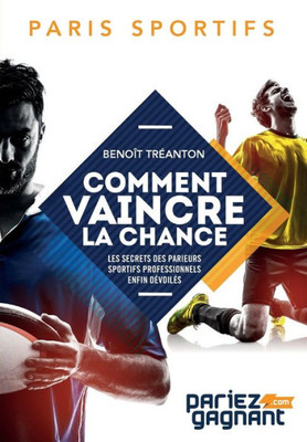 Paris Sportifs : Comment Vaincre La Chance: Les Secrets Des Parieurs Sportifs Professionnels Enfin DEvoilEs (French Edition)