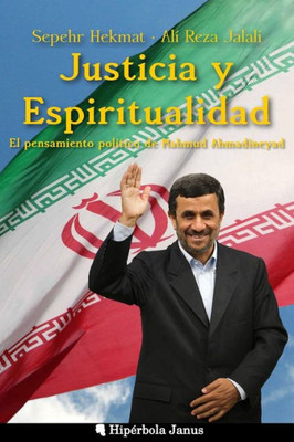 Justicia Y Espiritualidad: El Pensamiento Político De Mahmud Ahmadineyad (Spanish Edition)