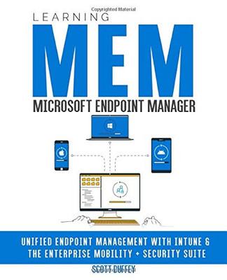 Learning Microsoft Endpoint Manager: Unified Endpoint Management with Intune and the Enterprise Mobility + Security Suite