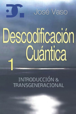 Descodificacion Cuantica: Introduccion Y Transgeneracional (Spanish Edition)