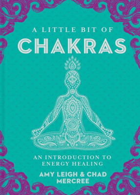 A Little Bit Of Chakras: An Introduction To Energy Healing (Volume 5) (Little Bit Series)