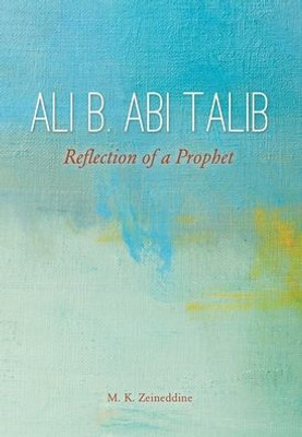 Ali B. Abi Talib: Reflection Of A Prophet