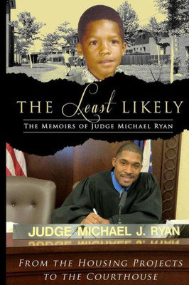 The Least Likely. Memoirs Of Judge Michael Ryan... From The Housing Projects To The Courthouse