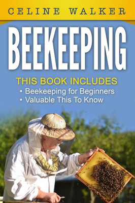 Beekeeping: An Easy Guide For Getting Started With Beekeeping And Valuable Things To Know When Producing Honey And Keeping Bees: 2 In 1 Bundle
