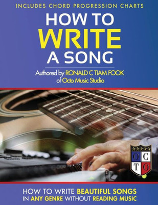 How To Write A Song: How To Write Beautiful Songs In Any Genre Without Reading Music, Includes Chord Progression Charts