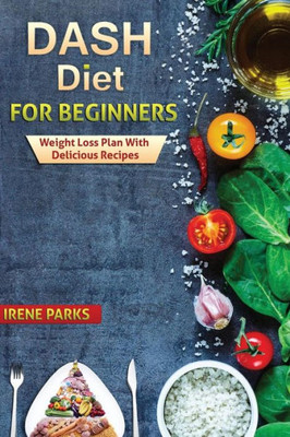 Dash Diet For Beginners: Weight Loss Plan With Delicious (Healthy Eating)