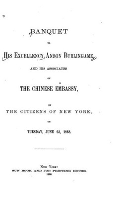 Banquet To His Excellency Anson Burlingame, And His Associates Of The Chinese Embassy