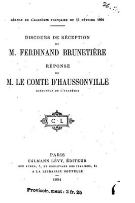 Discours De REception De M. Ferdinand Brunetière, REponse De M. Le Comte D'Haussonville (French Edition)