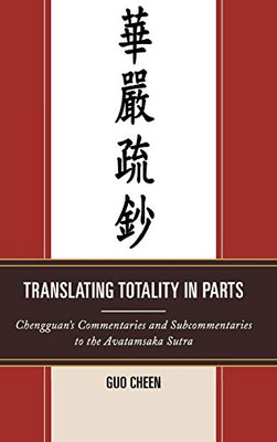 Translating Totality in Parts: Chengguan's Commentaries and Subcommentaries to the Avatamsaka Sutra