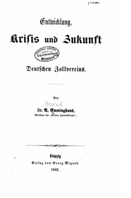 Entwicklung, Krisis Und Zukunft Des Deutschen Zollvereins (German Edition)