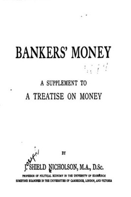 Bankers' Money, A Supplement To A Treatise On Money
