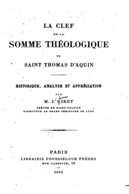 La Clef De La Somme ThEologique De Saint Thomas D'Aquin, Historique, Analyse Et ApprEciation (French Edition)