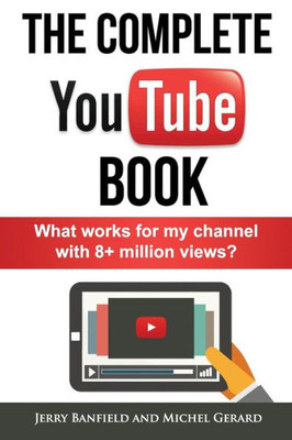 The Complete Youtube Book: What Works For My Channel With 8+ Million Views?