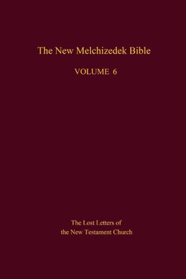 The New Melchizedek Bible, Volume 6: The Lost Letters Of The New Testament Church