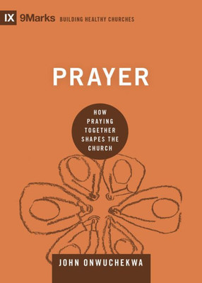 Prayer: How Praying Together Shapes The Church (9Marks: Building Healthy Churches)