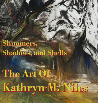 Shimmers, Shadows, And Shells The Art Of Kathryn M. Niles