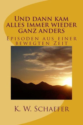 Und Dann Kam Alles Immer Wieder Ganz Anders: Episoden Aus Einer Bewegten Zeit (German Edition)