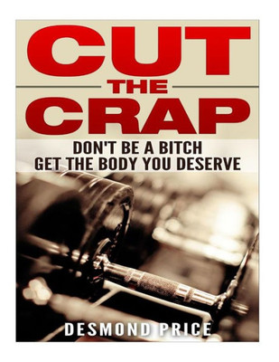 Cut The Crap: Don'T Be A Bitch, Get The Body You Deserve