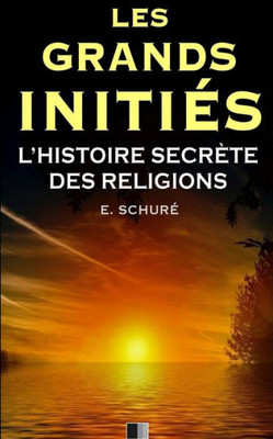 Les Grands InitiEs. L'Histoire Secrète Des Religions. (French Edition)