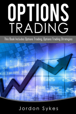 Options Trading: This Book Includes: Options Trading, Options Trading Strategies (Day Trading,Trading,Stocks,Options Trading)