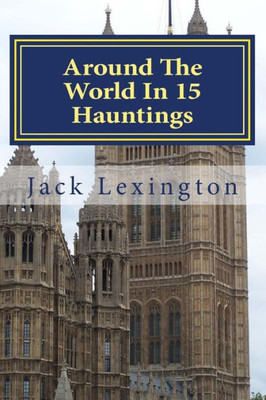 Around The World In 15 Hauntings: A Pocket Guide To Ghosts And Legends From Around The World (Around The World In !5 Hauntings) (Volume 1)