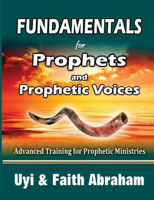 Fundamentals For Prophets And Prophetic Voices: Advanced Training For Prophetic Ministries