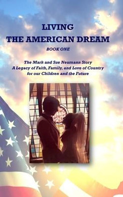 Living The American Dream: The Mark And Sue Neumann Story (Book One)