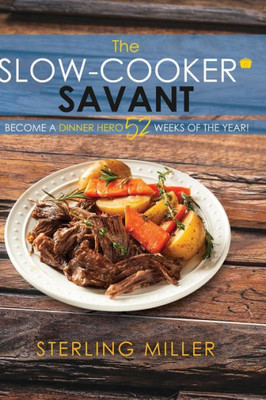 The Slow-Cooker Savant: Become A Dinner Hero 52 Weeks Of The Year!